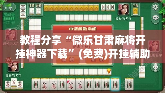 教程分享“微乐甘肃麻将开挂神器下载	”(免费)开挂辅助教学(最新辅助开挂教程)