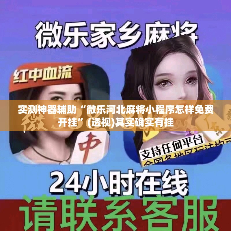 实测神器辅助“微乐河北麻将小程序怎样免费开挂	”(透视)其实确实有挂