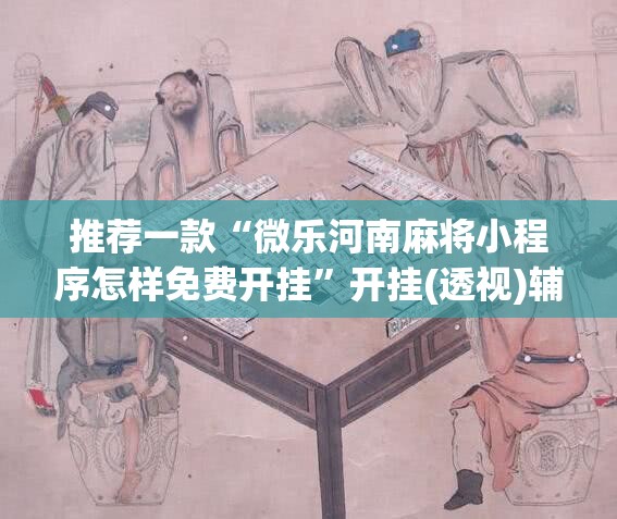 推荐一款“微乐河南麻将小程序怎样免费开挂”开挂(透视)辅助神器