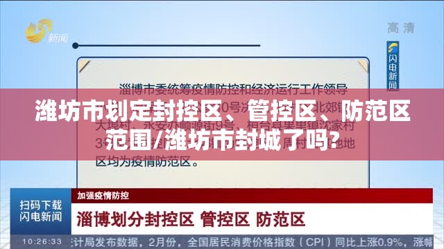 潍坊市划定封控区、管控区、防范区范围/潍坊市封城了吗?