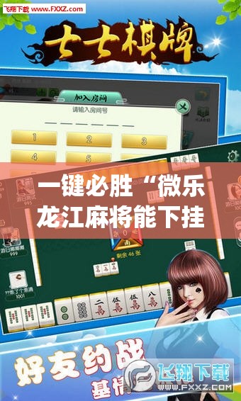 一键必胜“微乐龙江麻将能下挂吗”(辅助神器)开挂详细教程