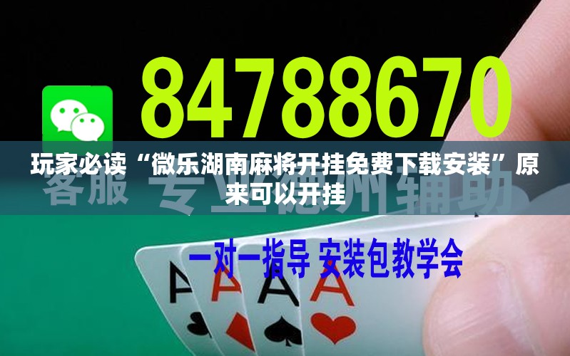 玩家必读“微乐湖南麻将开挂免费下载安装	”原来可以开挂