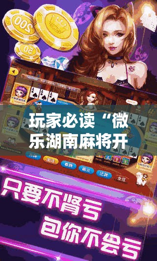 玩家必读“微乐湖南麻将开挂免费下载安装”原来可以开挂