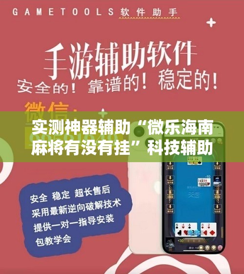 实测神器辅助“微乐海南麻将有没有挂”科技辅助神器手机版