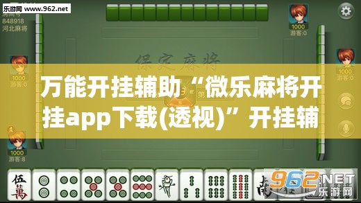 万能开挂辅助“微乐麻将开挂app下载(透视)	”开挂辅助脚本+详细开挂安装教程