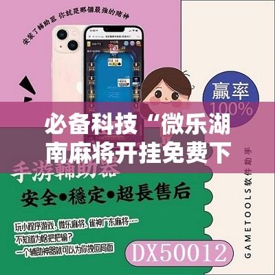 必备科技“微乐湖南麻将开挂免费下载安装	”其实确实有挂
