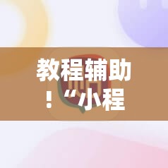 教程辅助!“小程序微乐麻将必赢软件”详细外挂透视辅助软件教程