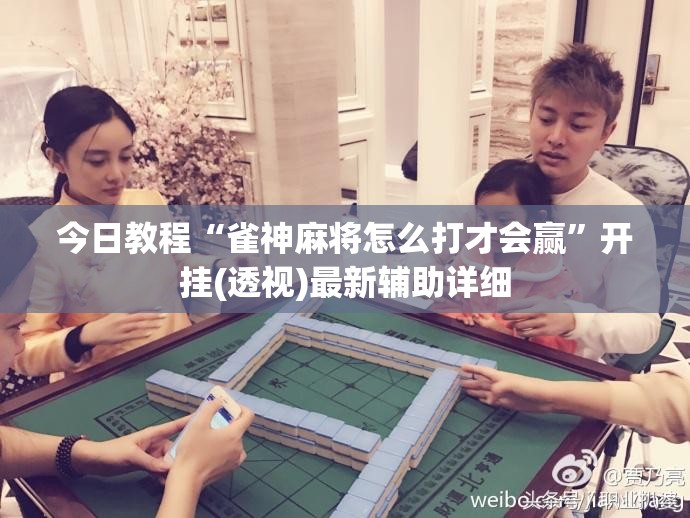 今日教程“雀神麻将怎么打才会赢”开挂(透视)最新辅助详细