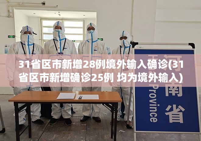 31省区市新增28例境外输入确诊(31省区市新增确诊25例 均为境外输入) 31省区市新增28例境外输入确诊(31省区市新增确诊25例 均为境外输入)