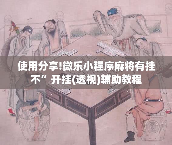 使用分享!微乐小程序麻将有挂不”开挂(透视)辅助教程