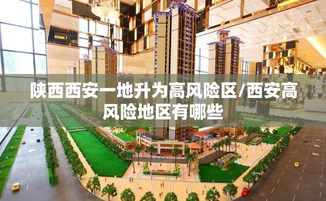 陕西西安一地升为高风险区/西安高风险地区有哪些 陕西西安一地升为高风险区/西安高风险地区有哪些