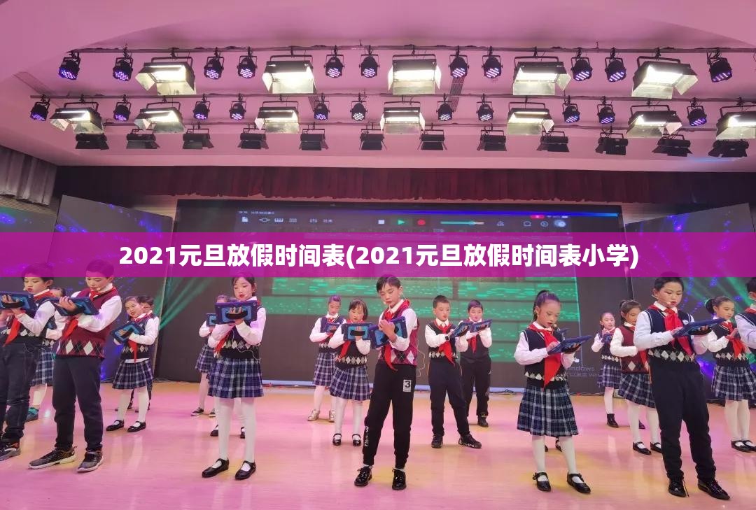 2021元旦放假时间表(2021元旦放假时间表小学)