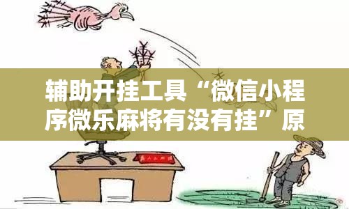 辅助开挂工具“微信小程序微乐麻将有没有挂”原来可以开挂