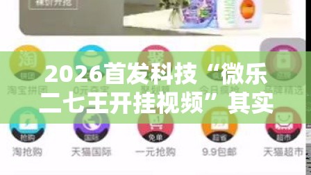 2026首发科技“微乐二七王开挂视频”其实确实有挂