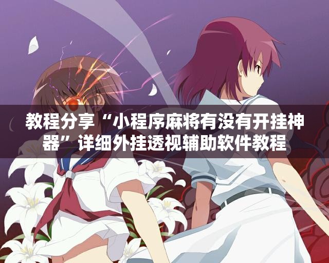 教程分享“小程序麻将有没有开挂神器”详细外挂透视辅助软件教程