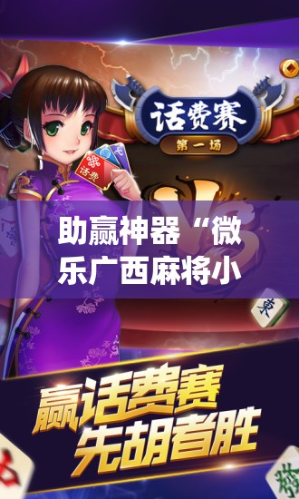 助赢神器“微乐广西麻将小程序有没有开挂神器”(免费)开挂辅助教学(最新辅助开挂教程)