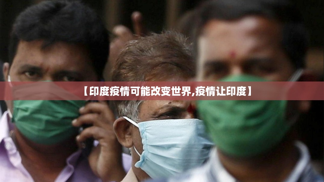 【印度疫情可能改变世界,疫情让印度】 【印度疫情可能改变世界,疫情让印度】