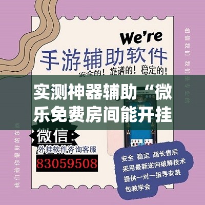 实测神器辅助“微乐免费房间能开挂吗”开挂(透视)最新辅助详细