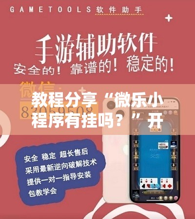 教程分享“微乐小程序有挂吗？”开挂辅助脚本+详细开挂安装教程