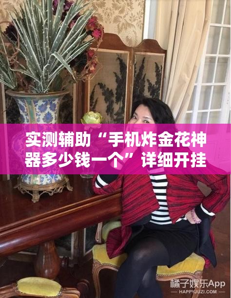 实测辅助“手机炸金花神器多少钱一个	”详细开挂教程