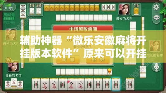 辅助神器“微乐安徽麻将开挂版本软件	”原来可以开挂