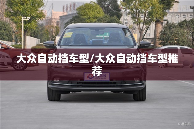 大众自动挡车型/大众自动挡车型推荐 大众自动挡车型/大众自动挡车型推荐