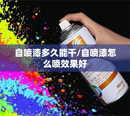 自喷漆多久能干/自喷漆怎么喷效果好 自喷漆多久能干/自喷漆怎么喷效果好