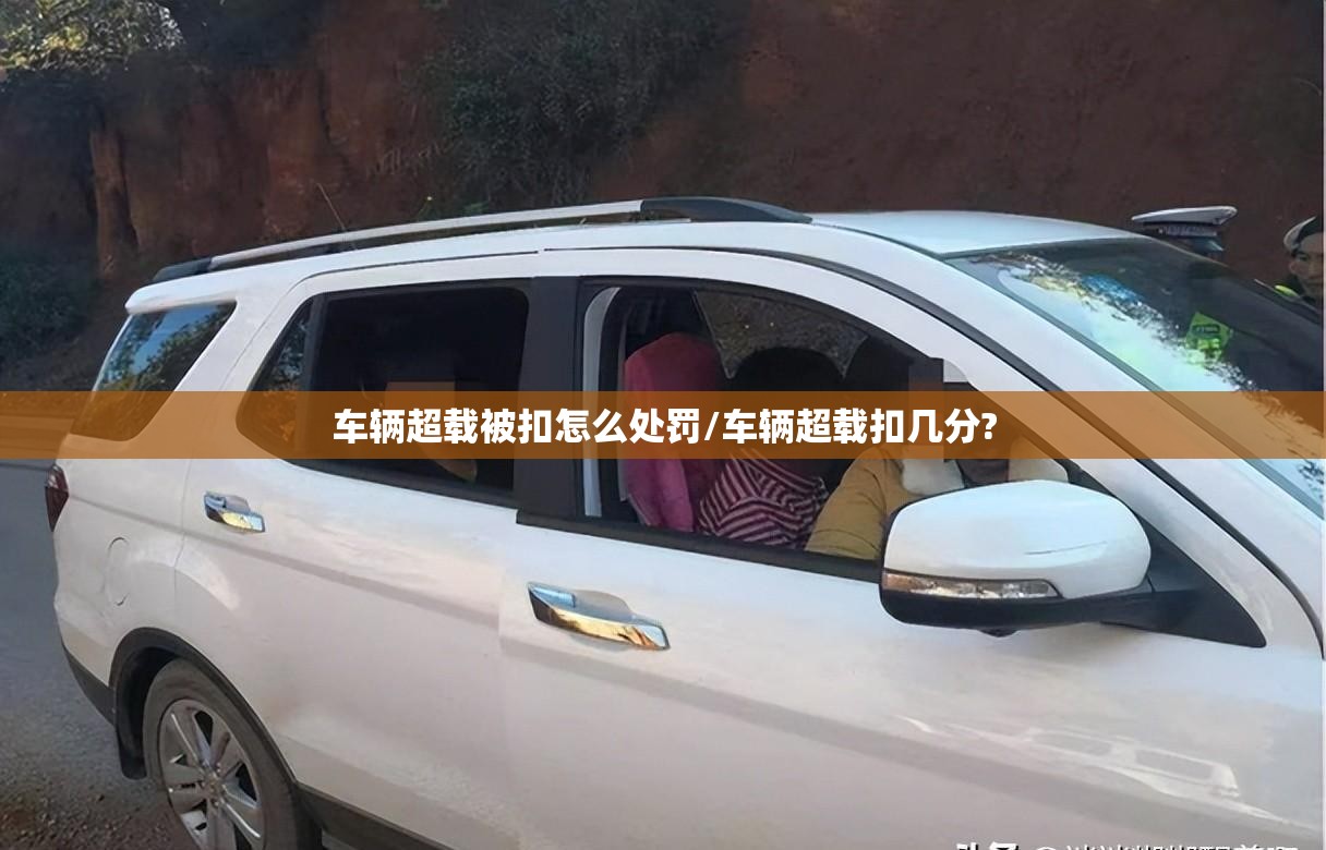 车辆超载被扣怎么处罚/车辆超载扣几分? 车辆超载被扣怎么处罚/车辆超载扣几分?
