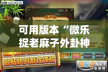 可用版本“微乐捉老麻子外卦神器下载安装”开挂(透视)辅助神器