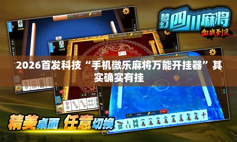 2026首发科技“手机微乐麻将万能开挂器”其实确实有挂