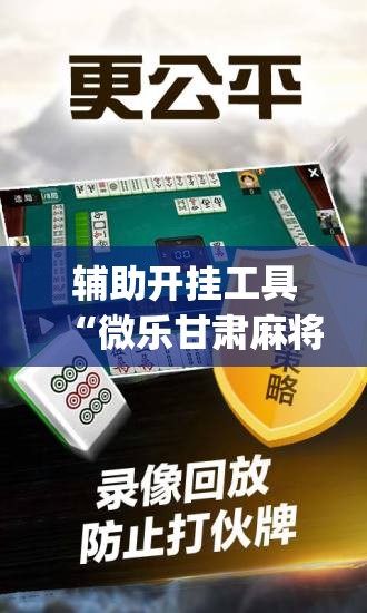 辅助开挂工具“微乐甘肃麻将有没有挂”开挂(透视)最新辅助详细