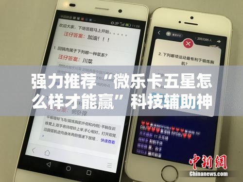 强力推荐“微乐卡五星怎么样才能赢”科技辅助神器手机版