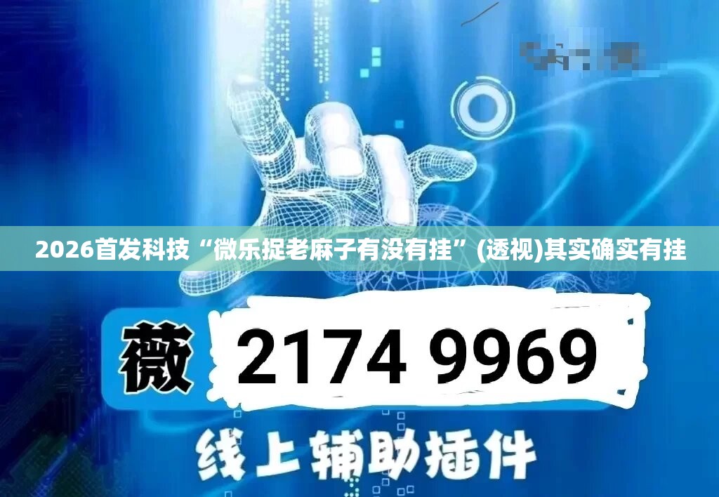 2026首发科技“微乐捉老麻子有没有挂”(透视)其实确实有挂