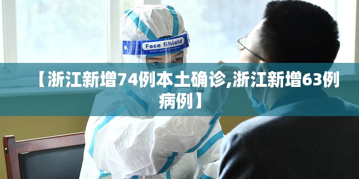 【浙江新增74例本土确诊,浙江新增63例病例】