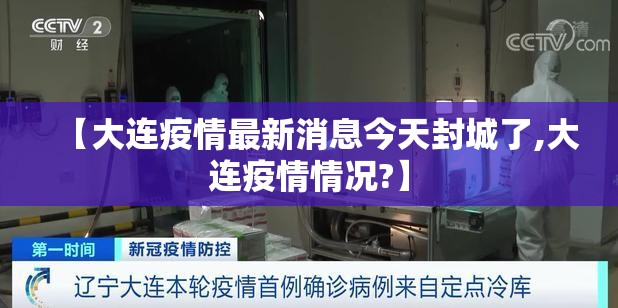 【大连疫情最新消息今天封城了,大连疫情情况?】 【大连疫情最新消息今天封城了,大连疫情情况?】