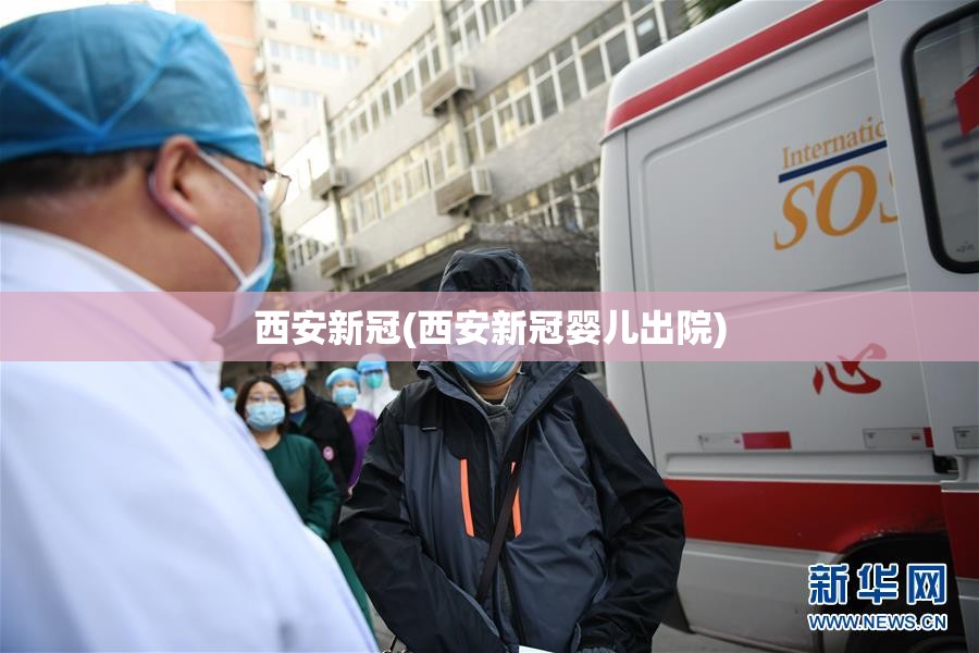西安新冠(西安新冠婴儿出院)