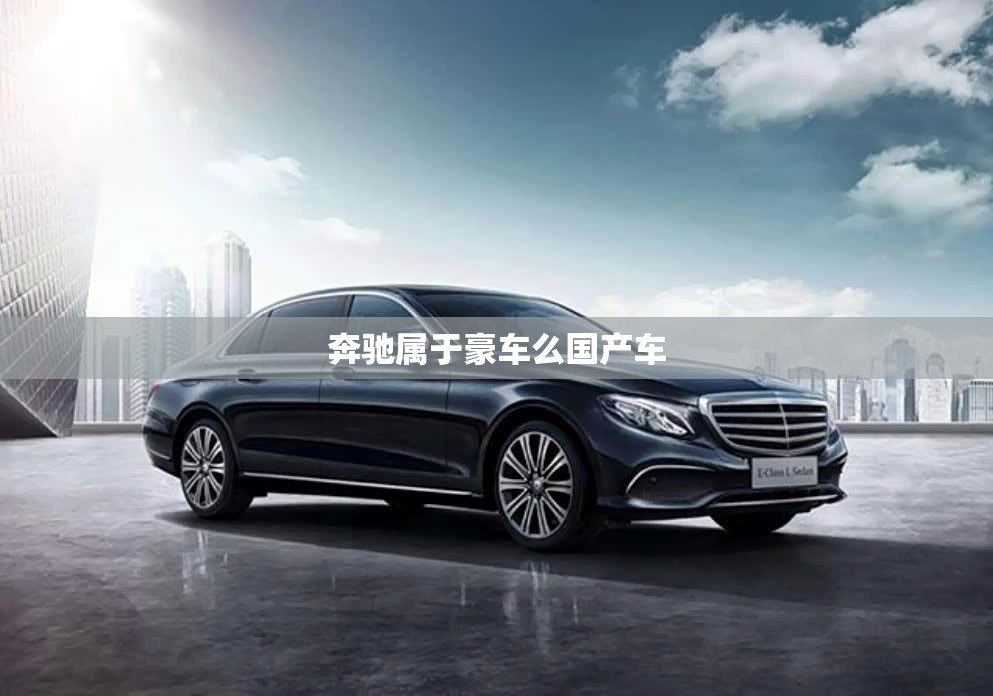 奔驰属于豪车么国产车