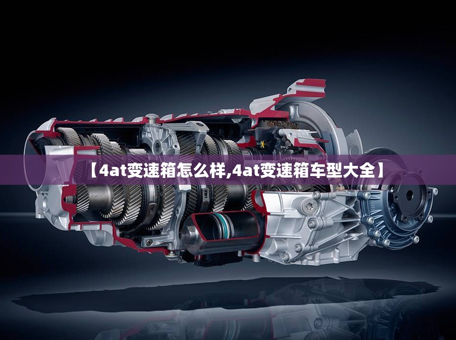 【4at变速箱怎么样,4at变速箱车型大全】