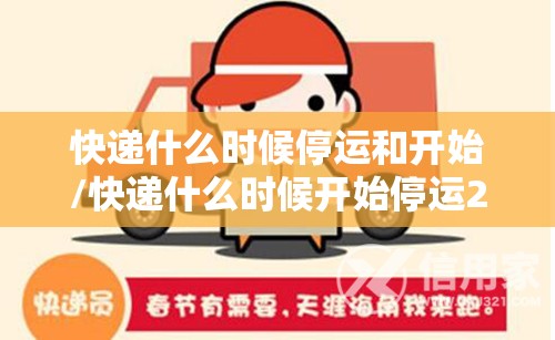 快递什么时候停运和开始/快递什么时候开始停运2021官方 快递什么时候停运和开始/快递什么时候开始停运2021官方