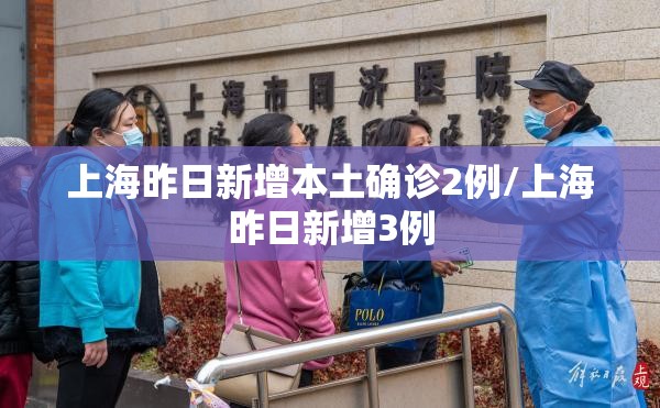 上海昨日新增本土确诊2例/上海昨日新增3例 上海昨日新增本土确诊2例/上海昨日新增3例