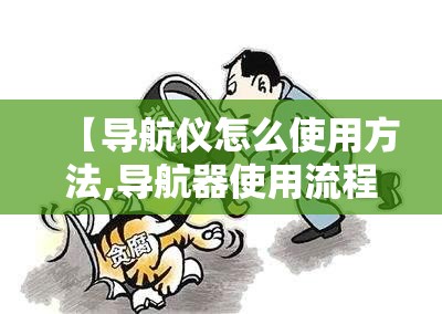 【导航仪怎么使用方法,导航器使用流程】