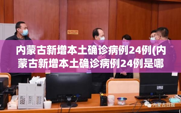 内蒙古新增本土确诊病例24例(内蒙古新增本土确诊病例24例是哪里的) 内蒙古新增本土确诊病例24例(内蒙古新增本土确诊病例24例是哪里的)