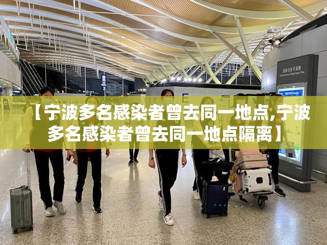 【宁波多名感染者曾去同一地点,宁波多名感染者曾去同一地点隔离】