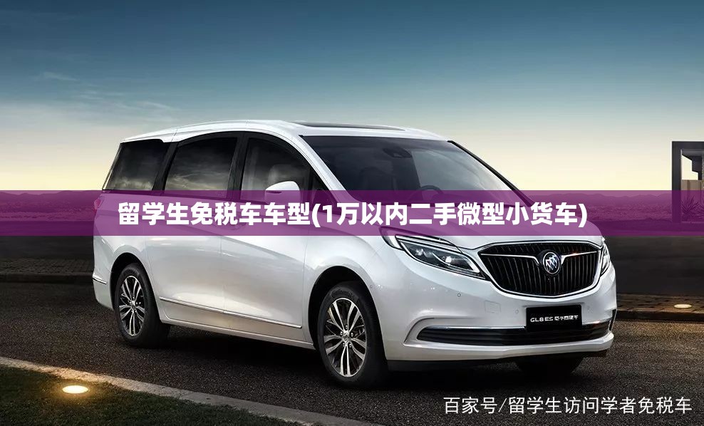 留学生免税车车型(1万以内二手微型小货车) 留学生免税车车型(1万以内二手微型小货车)