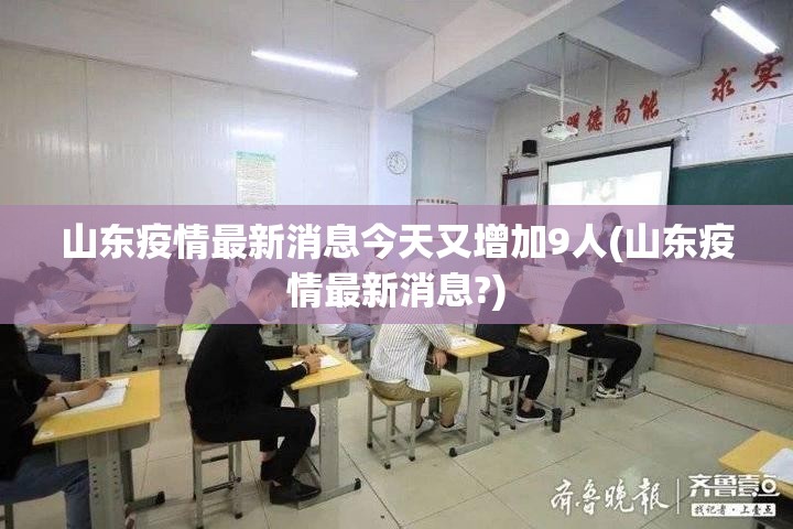 山东疫情最新消息今天又增加9人(山东疫情最新消息?) 山东疫情最新消息今天又增加9人(山东疫情最新消息?)