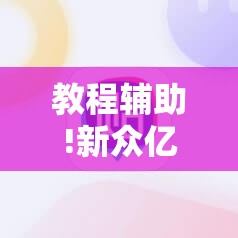 教程辅助!新众亿大厅有挂吗	”科技辅助神器手机版