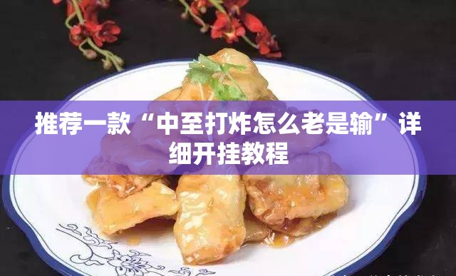 推荐一款“中至打炸怎么老是输”详细开挂教程
