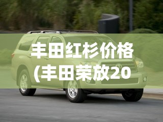 丰田红杉价格(丰田荣放2025款报价及图片) 丰田红杉价格(丰田荣放2025款报价及图片)