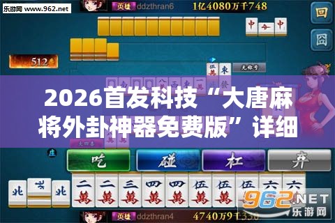 2026首发科技“大唐麻将外卦神器免费版”详细外挂透视辅助软件教程