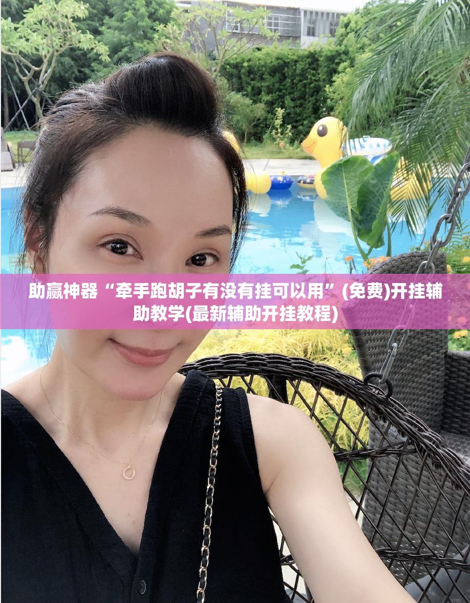 助赢神器“牵手跑胡子有没有挂可以用	”(免费)开挂辅助教学(最新辅助开挂教程)
